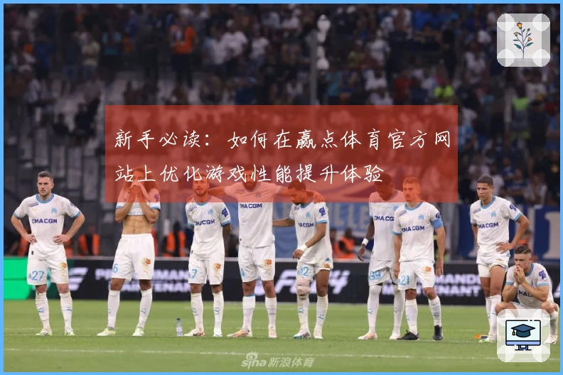 新手必读：如何在赢点体育官方网站上优化游戏性能提升体验
