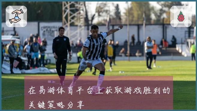 在易游体育平台上获取游戏胜利的关键策略分享